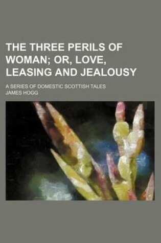 Cover of The Three Perils of Woman (Volume 2); Or, Love, Leasing and Jealousy. a Series of Domestic Scottish Tales