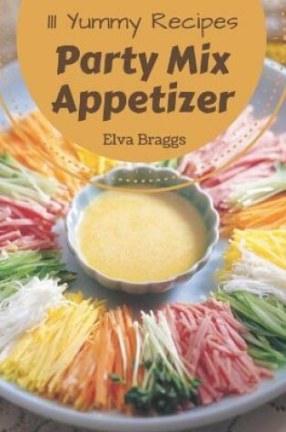 Cover of 111 Yummy Party Mix Appetizer Recipes