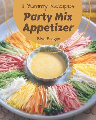 Book cover for 111 Yummy Party Mix Appetizer Recipes