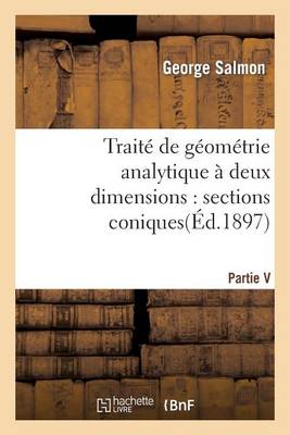 Cover of Traite de Geometrie Analytique A Deux Dimensions, Sections Coniques