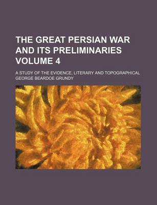 Book cover for The Great Persian War and Its Preliminaries Volume 4; A Study of the Evidence, Literary and Topographical