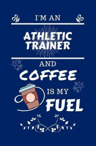 Cover of I'm An Athletic Trainer And Coffee Is My Fuel