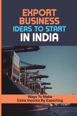 Cover of Export Business Ideas To Start In India