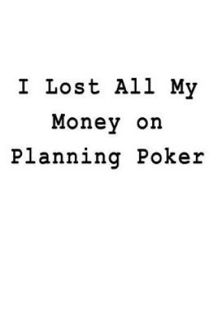 Cover of I Lost All My Money on Planning Poker