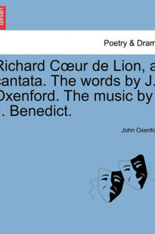 Cover of Richard Coeur de Lion, a Cantata. the Words by J. Oxenford. the Music by J. Benedict.