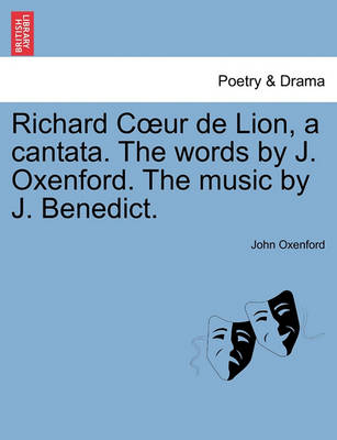 Book cover for Richard Coeur de Lion, a Cantata. the Words by J. Oxenford. the Music by J. Benedict.