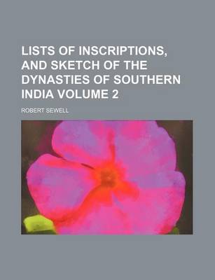 Book cover for Lists of Inscriptions, and Sketch of the Dynasties of Southern India Volume 2