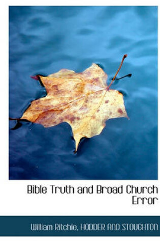 Cover of Bible Truth and Broad Church Error