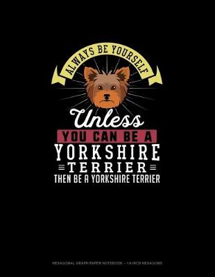 Cover of Always Be Yourself Unless You Can Be A Yorkshire Terrier Then Be A Yorkshire Terrier