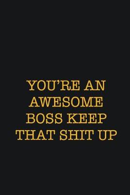 Book cover for You're An Awesome Boss Keep That Shit Up