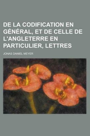 Cover of de La Codification En General, Et de Celle de L'Angleterre En Particulier, Lettres