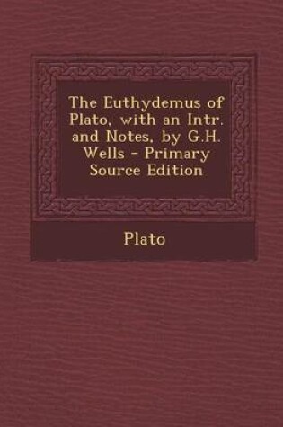 Cover of The Euthydemus of Plato, with an Intr. and Notes, by G.H. Wells - Primary Source Edition