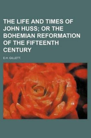 Cover of The Life and Times of John Huss; Or the Bohemian Reformation of the Fifteenth Century