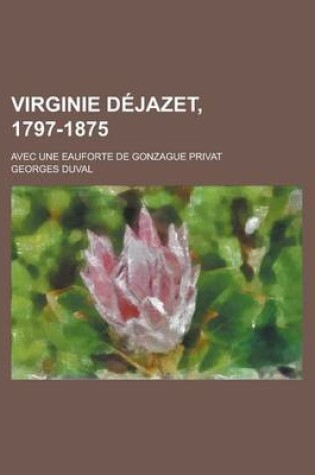 Cover of Virginie Dejazet, 1797-1875; Avec Une Eauforte de Gonzague Privat