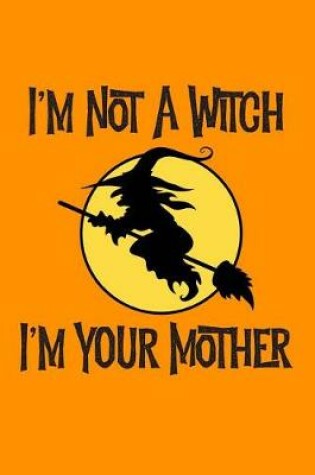 Cover of I'm Not a Witch I'm Your Mother
