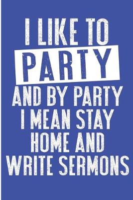 Book cover for I Like To Party And By Party I Mean Stay Home And Write Sermons