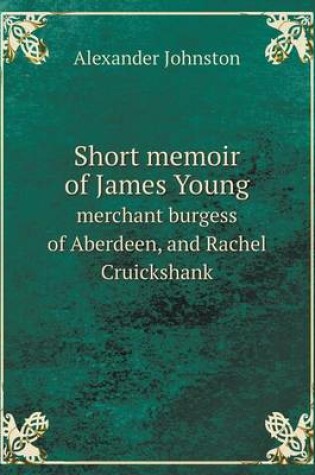 Cover of Short memoir of James Young merchant burgess of Aberdeen, and Rachel Cruickshank