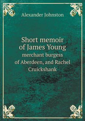 Book cover for Short memoir of James Young merchant burgess of Aberdeen, and Rachel Cruickshank