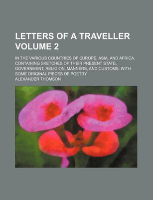 Book cover for Letters of a Traveller Volume 2; In the Various Countries of Europe, Asia, and Africa, Containing Sketches of Their Present State, Government, Religion, Manners, and Customs. with Some Original Pieces of Poetry