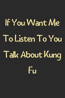 Book cover for If You Want Me To Listen To You Talk About Kung Fu