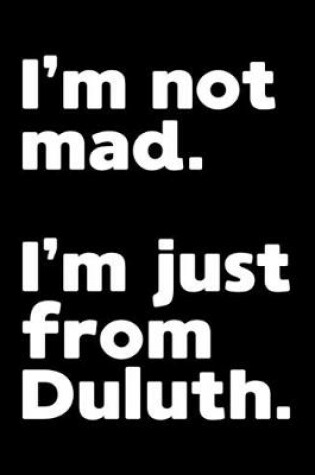 Cover of I'm not mad. I'm just from Duluth.
