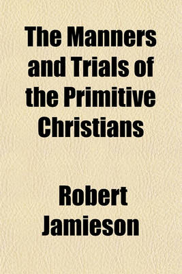 Book cover for The Manners and Trials of the Primitive Christians