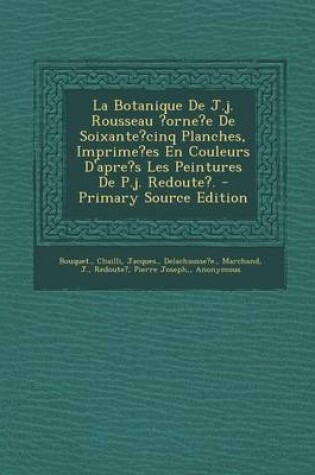 Cover of La Botanique de J.J. Rousseau ?Orne?e de Soixante?cinq Planches, Imprime?es En Couleurs D'Apre's Les Peintures de P.J. Redoute?. - Primary Source EDI