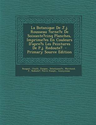 Book cover for La Botanique de J.J. Rousseau ?Orne?e de Soixante?cinq Planches, Imprime?es En Couleurs D'Apre's Les Peintures de P.J. Redoute?. - Primary Source EDI