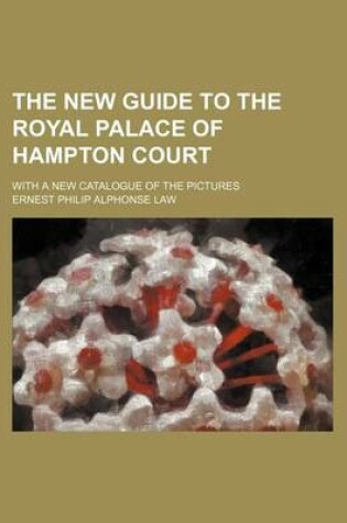 Cover of The New Guide to the Royal Palace of Hampton Court; With a New Catalogue of the Pictures