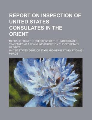 Book cover for Report on Inspection of United States Consulates in the Orient; Message from the President of the United States, Transmitting a Communication from the Secretary of State