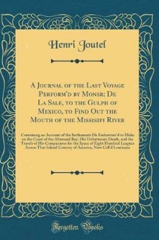 Cover of A Journal of the Last Voyage Perform'd by Monsr; de la Sale, to the Gulph of Mexico, to Find Out the Mouth of the Missisipi River