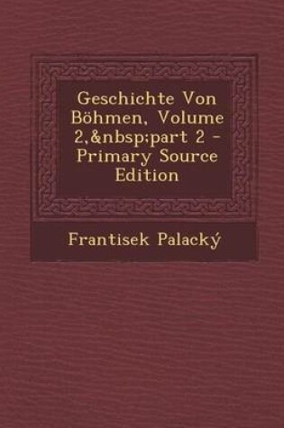 Cover of Geschichte Von Bohmen, Volume 2, Part 2