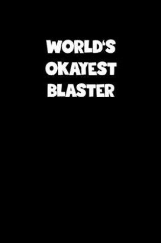 Cover of World's Okayest Blaster Notebook - Blaster Diary - Blaster Journal - Funny Gift for Blaster