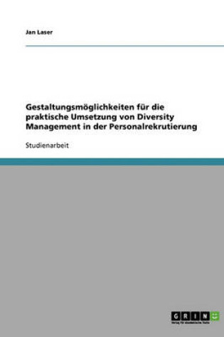 Cover of Gestaltungsmoglichkeiten Fur Die Praktische Umsetzung Von Diversity Management in Der Personalrekrutierung