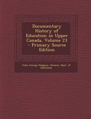 Book cover for Documentary History of Education in Upper Canada, Volume 23 - Primary Source Edition