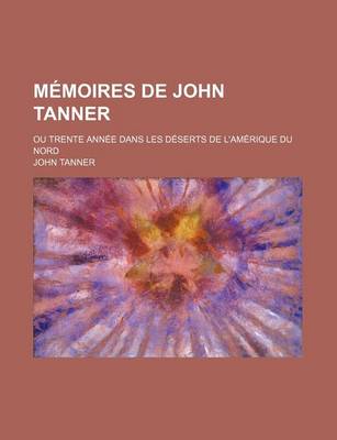 Book cover for Memoires de John Tanner (1); Ou Trente Annee Dans Les Deserts de L'Amerique Du Nord