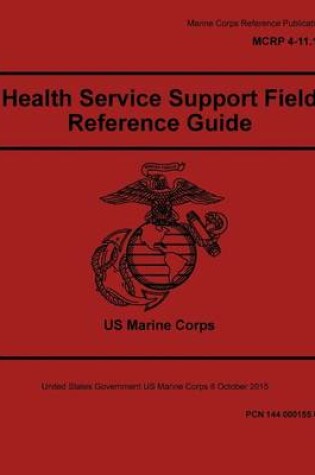 Cover of Marine Corps Reference Publication MCRP 4-11.1E Health Service Support Field Reference Guide 8 October 2015