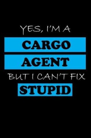 Cover of Yes, I'm a Cargo Agent But I Can't Fix Stupid