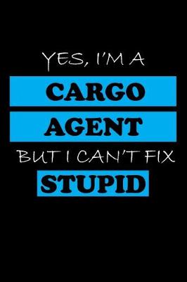 Book cover for Yes, I'm a Cargo Agent But I Can't Fix Stupid