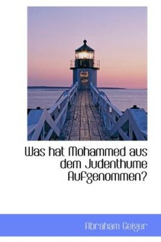 Cover of Was Hat Mohammed Aus Dem Judenthume Aufgenommen