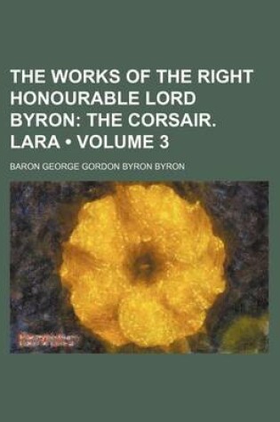 Cover of The Works of the Right Honourable Lord Byron (Volume 3); The Corsair. Lara