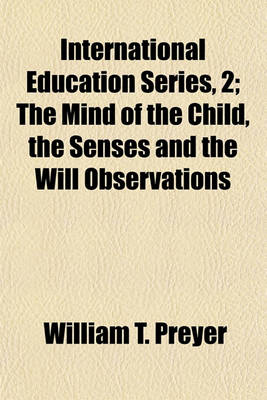 Book cover for International Education Series, 2; The Mind of the Child, the Senses and the Will Observations