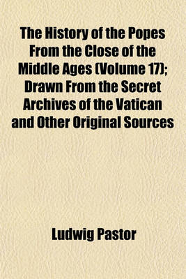 Book cover for The History of the Popes from the Close of the Middle Ages (Volume 17); Drawn from the Secret Archives of the Vatican and Other Original Sources