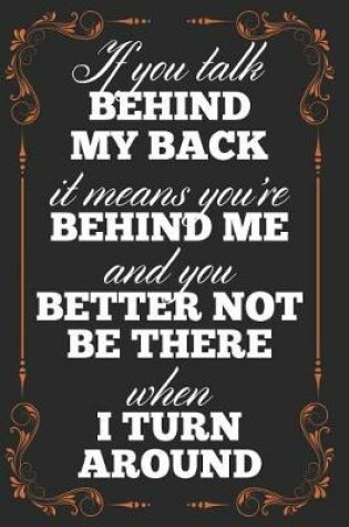 Cover of If You Talk Behind My Back It Means You're Behind Me and You Better Not Be There When I Turn Around