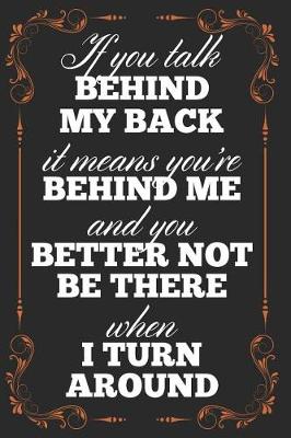 Book cover for If You Talk Behind My Back It Means You're Behind Me and You Better Not Be There When I Turn Around