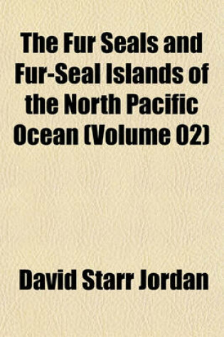 Cover of The Fur Seals and Fur-Seal Islands of the North Pacific Ocean (Volume 02)