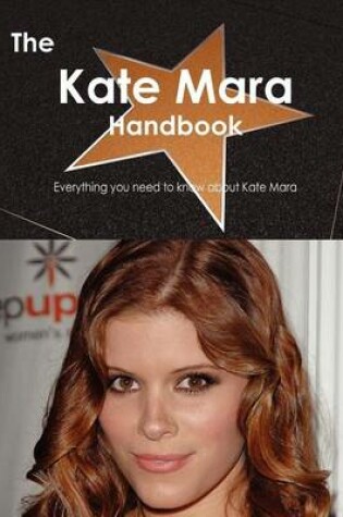 Cover of The Kate Mara Handbook - Everything You Need to Know about Kate Mara