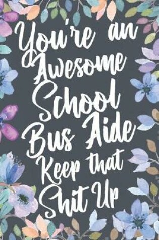 Cover of You're An Awesome School Bus Aide Keep That Shit Up