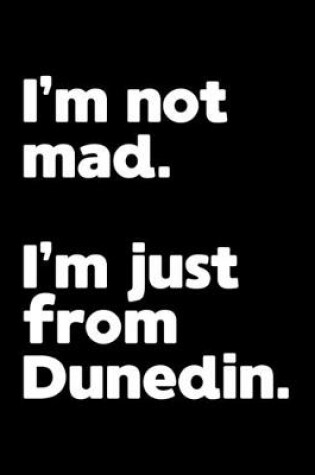 Cover of I'm not mad. I'm just from Dunedin.