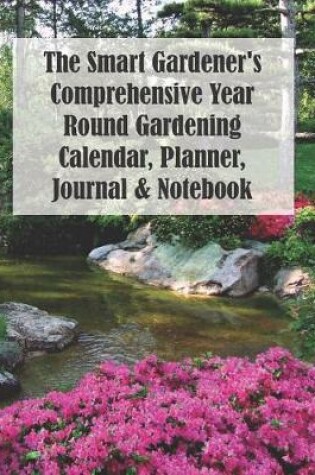 Cover of The Smart Gardener's Comprehensive Year Round Gardening Calendar, Planner, Journal & Notebook